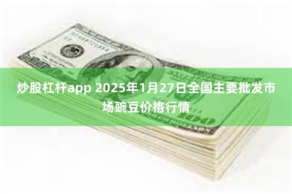 炒股杠杆app 2025年1月27日全国主要批发市场豌豆价格行情