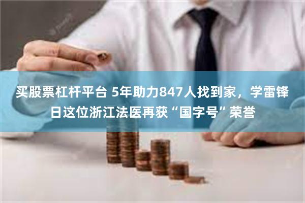 买股票杠杆平台 5年助力847人找到家，学雷锋日这位浙江法医再获“国字号”荣誉